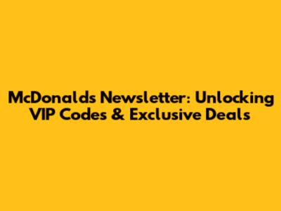 McDonald's Newsletter: Unlocking VIP Codes & Exclusive Deals