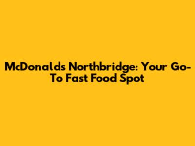 McDonald's Northbridge: Your Go-To Fast Food Spot