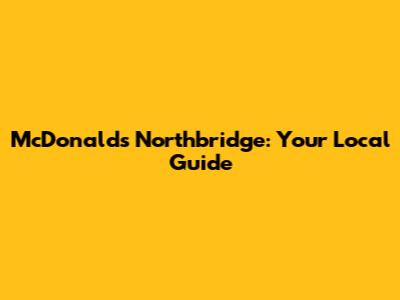 McDonald's Northbridge: Your Local Guide