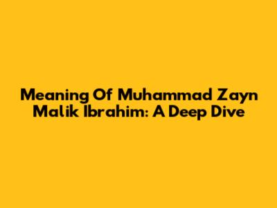 Meaning Of Muhammad Zayn Malik Ibrahim: A Deep Dive