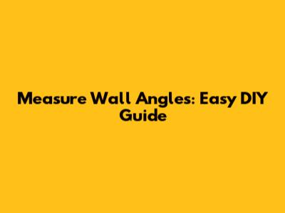Measure Wall Angles: Easy DIY Guide