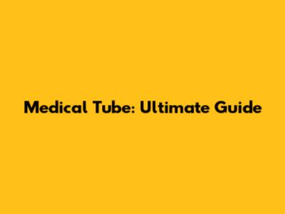 Medical Tube: Ultimate Guide