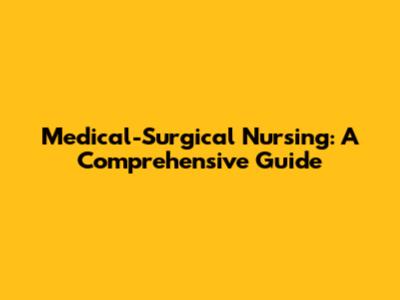 Medical-Surgical Nursing: A Comprehensive Guide
