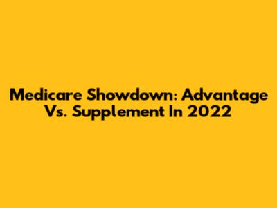 Medicare Showdown: Advantage Vs. Supplement In 2022