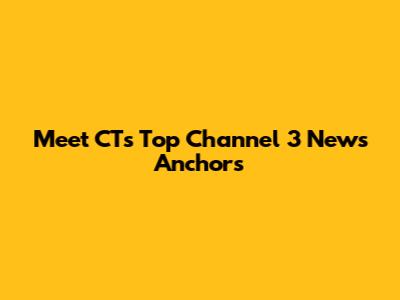 Meet CT's Top Channel 3 News Anchors