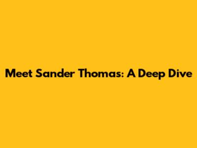 Meet Sander Thomas: A Deep Dive