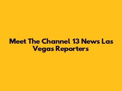 Meet The Channel 13 News Las Vegas Reporters