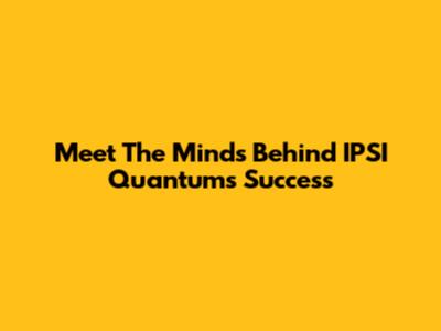 Meet The Minds Behind IPSI Quantum's Success