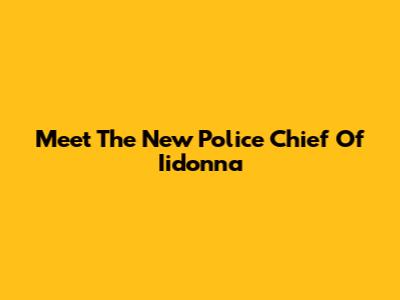 Meet The New Police Chief Of Iidonna