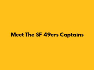 Meet The SF 49ers Captains