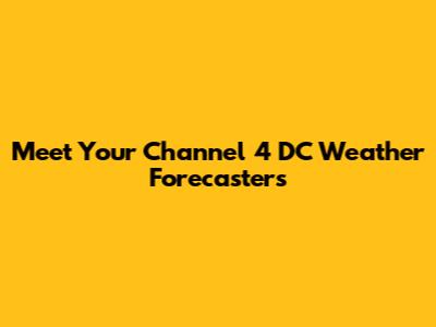 Meet Your Channel 4 DC Weather Forecasters