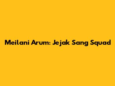 Meilani Arum: Jejak Sang Squad