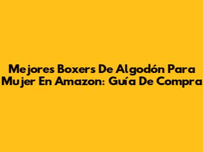 Mejores Boxers De Algodón Para Mujer En Amazon: Guía De Compra