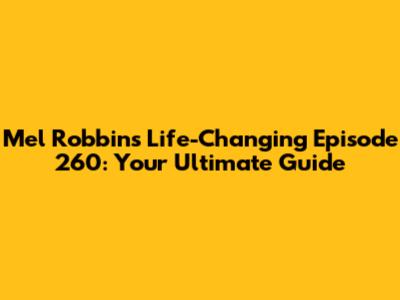 Mel Robbins' Life-Changing Episode 260: Your Ultimate Guide