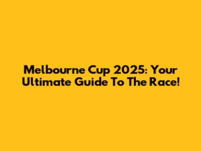 Melbourne Cup 2025: Your Ultimate Guide To The Race!