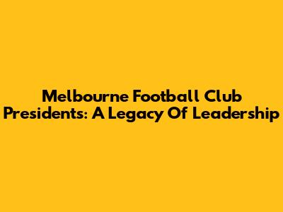 Melbourne Football Club Presidents: A Legacy Of Leadership