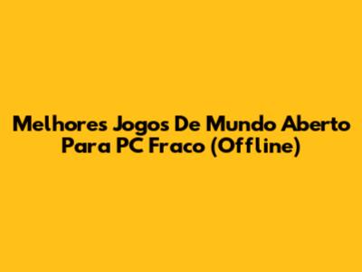 Melhores Jogos De Mundo Aberto Para PC Fraco (Offline)