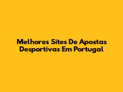 Melhores Sites De Apostas Desportivas Em Portugal