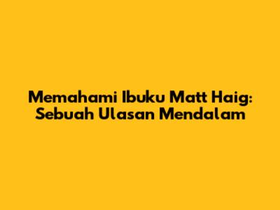 Memahami "Ibuku" Matt Haig: Sebuah Ulasan Mendalam