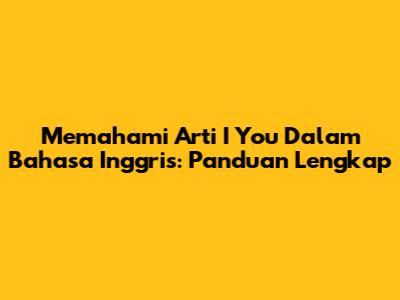 Memahami Arti 'I You' Dalam Bahasa Inggris: Panduan Lengkap