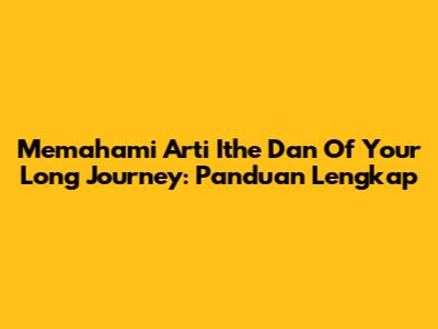 Memahami Arti 'Ithe' Dan 'Of Your Long Journey': Panduan Lengkap