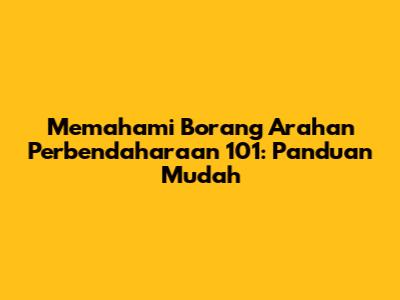 Memahami Borang Arahan Perbendaharaan 101: Panduan Mudah