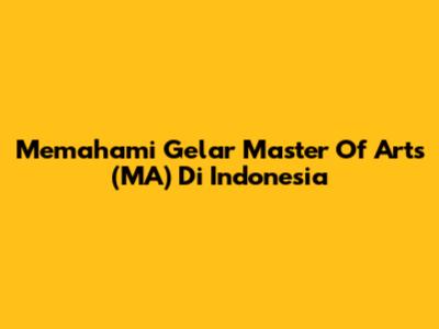 Memahami Gelar Master Of Arts (MA) Di Indonesia