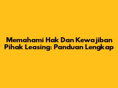 Memahami Hak Dan Kewajiban Pihak Leasing: Panduan Lengkap