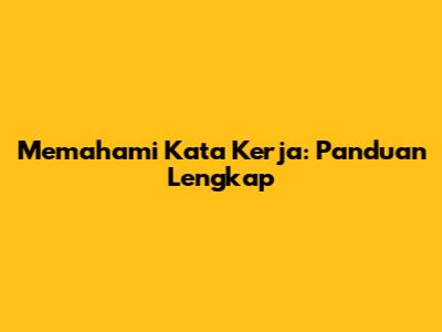 Memahami Kata Kerja: Panduan Lengkap
