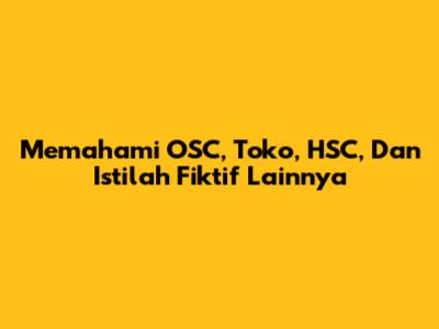 Memahami OSC, Toko, HSC, Dan Istilah Fiktif Lainnya