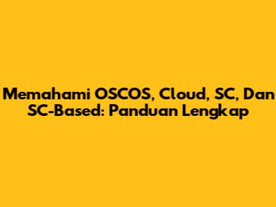 Memahami OSCOS, Cloud, SC, Dan SC-Based: Panduan Lengkap