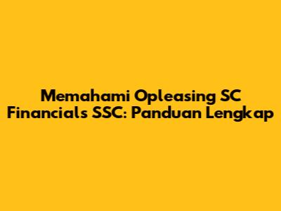 Memahami Opleasing SC Financials SSC: Panduan Lengkap