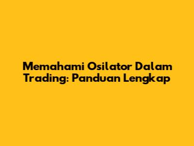 Memahami Osilator Dalam Trading: Panduan Lengkap