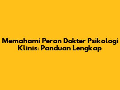 Memahami Peran Dokter Psikologi Klinis: Panduan Lengkap