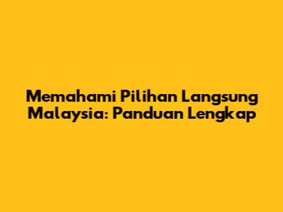 Memahami Pilihan Langsung Malaysia: Panduan Lengkap