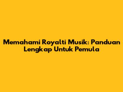Memahami Royalti Musik: Panduan Lengkap Untuk Pemula