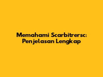 Memahami Scarbitrersc: Penjelasan Lengkap
