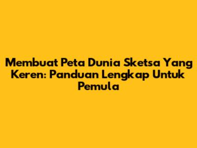Membuat Peta Dunia Sketsa Yang Keren: Panduan Lengkap Untuk Pemula