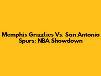 Memphis Grizzlies Vs. San Antonio Spurs: NBA Showdown