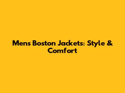 Men's Boston Jackets: Style & Comfort