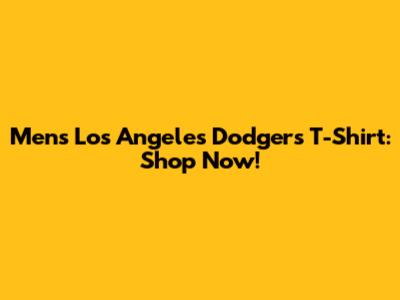 Men's Los Angeles Dodgers T-Shirt: Shop Now!