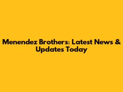 Menendez Brothers: Latest News & Updates Today