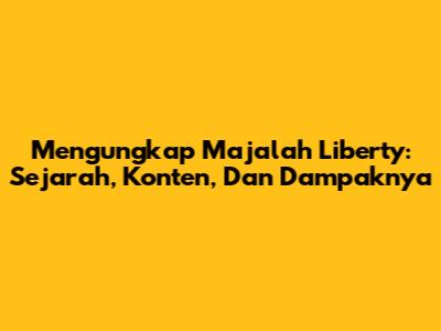 Mengungkap Majalah Liberty: Sejarah, Konten, Dan Dampaknya