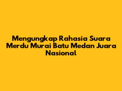 Mengungkap Rahasia Suara Merdu Murai Batu Medan Juara Nasional
