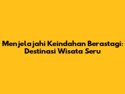Menjelajahi Keindahan Berastagi: Destinasi Wisata Seru