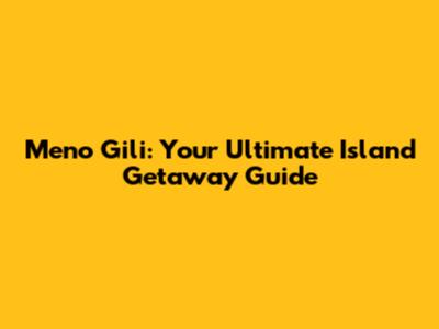 Meno Gili: Your Ultimate Island Getaway Guide