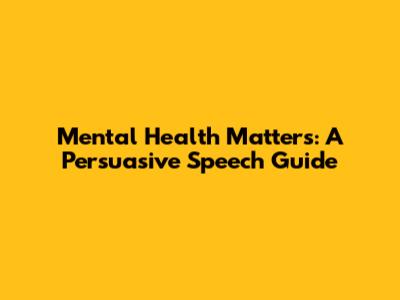 Mental Health Matters: A Persuasive Speech Guide