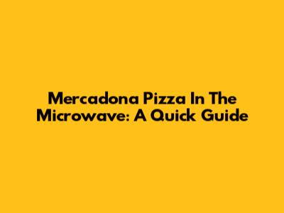 Mercadona Pizza In The Microwave: A Quick Guide