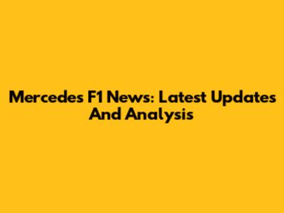 Mercedes F1 News: Latest Updates And Analysis