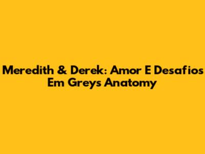 Meredith & Derek: Amor E Desafios Em Grey's Anatomy